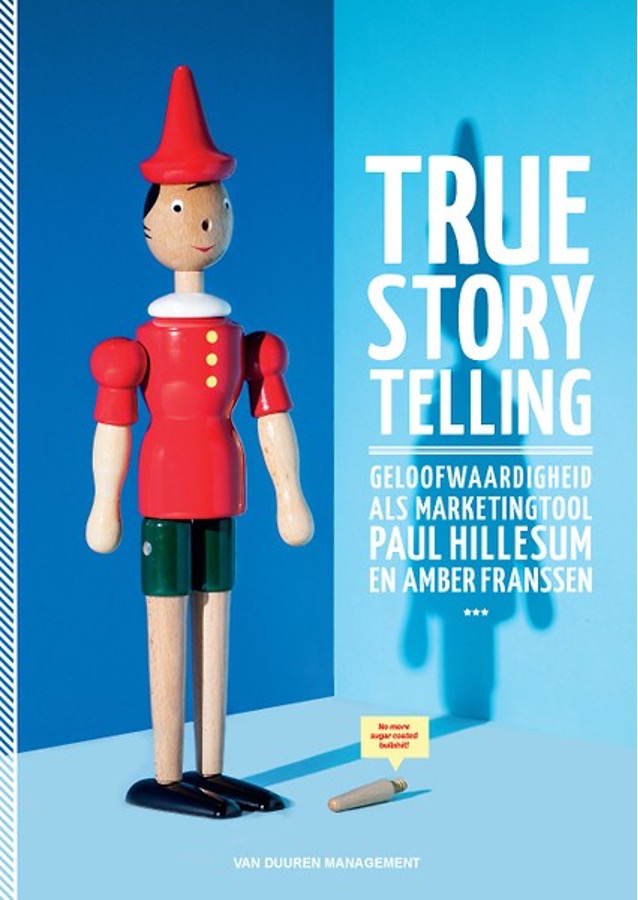 True Storytelling. Geloofwaardigheid als marketingtool. Paul Hillesum en Amber Franssen Van Duuren Management, 2016