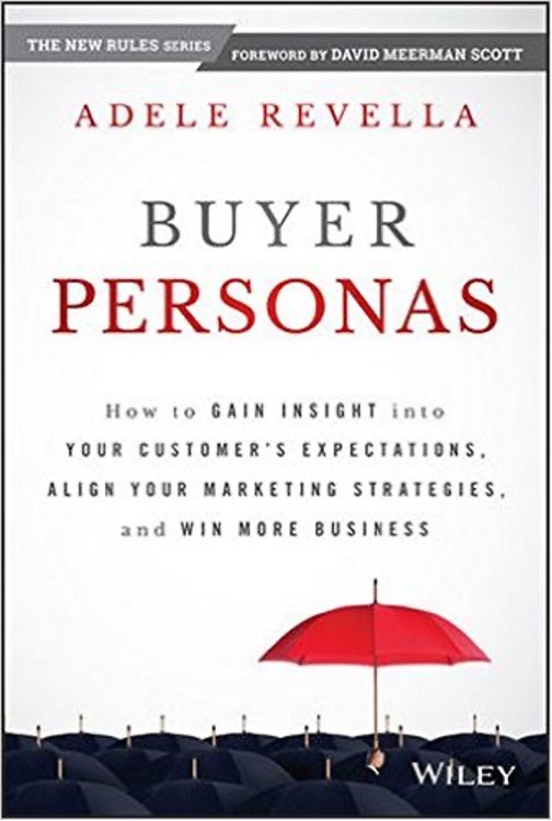 Buyer Personas: How to Gain Insight into your Customer's Expectations, Align your Marketing Strategies, and Win More Business.